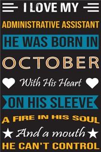 I Love My Administrative Assistant He Was Born In October With His Heart On His Sleeve A Fire In His Soul And A Mouth He Can't Control