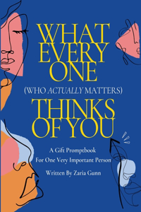 What Everyone (Who Actually Matters) Thinks of You: A Confidence Boosting Fill-In-The-Blank Promptbook For One Very Important Person
