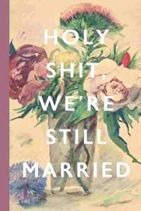 Holy Shit, We're Still Married