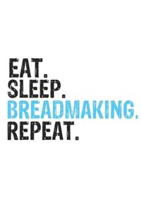 Eat Sleep Breadmaking Repeat Best Gift for Breadmaking Fans Notebook A beautiful