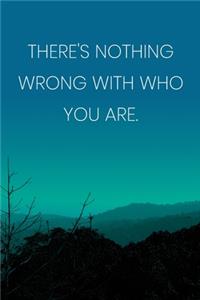 Inspirational Quote Notebook - 'There's Nothing Wrong With Who You Are.' - Inspirational Journal to Write in - Inspirational Quote Diary