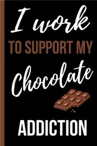 I Work To Support My Chocolate Addiction