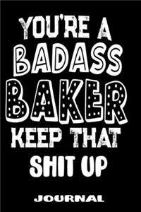 You're A Badass Baker Keep That Shit Up