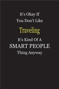 It's Okay If You Don't Like Traveling It's Kind Of A Smart People Thing Anyway