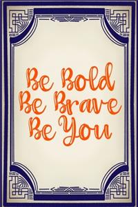 Be Bold Be Brave Be You