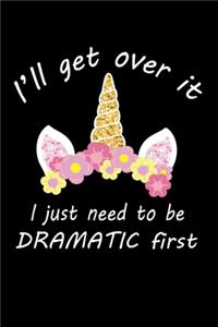 I'll Get Over it I Just Need to Be Dramatic First