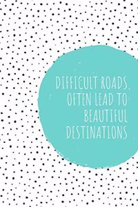 Difficult Road Often Leads To Beautiful Destinations