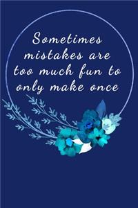 Sometimes Mistakes Are Too Much Fun To Only Make Once