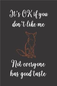 It's OK If You Don't Like Me. Not Everyone Has Good Taste.