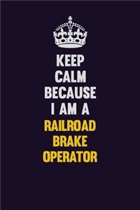 Keep Calm Because I Am A Railroad Brake Operator