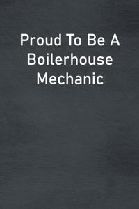 Proud To Be A Boilerhouse Mechanic