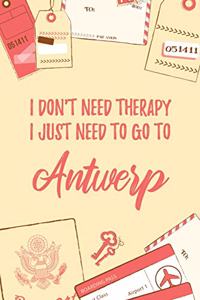 I Don't Need Therapy I Just Need To Go To Antwerp