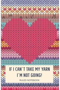 If I Can't Take My Yarn I'm Not Going Notebook