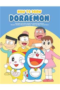 How to Draw Doraemon: The Easy and Clear Guide for Drawing Doraemon, Dorami, Nobita, Shizuka and More - Step-By-Step Tutorial Book