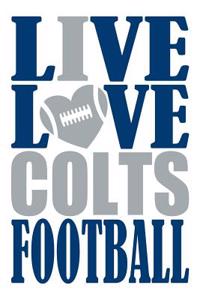 Live Love Colts Football Journal: A Lined Notebook for the Indianapolis Colts Fan, 6x9 Inches, 200 Pages. Live Love Football in Blue and I Heart Colts in Gray.