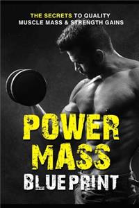 Power Mass Blueprint: Learn the Secrets to Quality Muscle Mass and Strength Gains