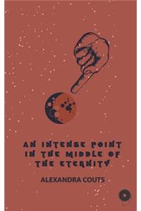 An Intense Point in the Middle of the Eternity