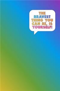 The Bravest Thing You Can Be, Is Yourself