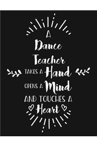 A Dance Teacher Takes a Hand Opens a Mind and Touches a Heart: Blank Line Teacher Appreciation Notebook (8.5 X 11 - 110 Pages)