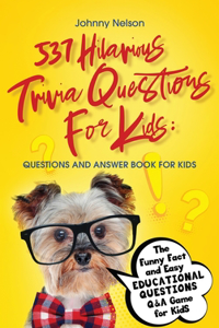 537 Hilarious Trivia Questions for Kids: Questions and Answer Book for kids: The Funny Fact and Easy Educational Questions Q&A Game for Kids