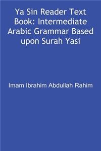 YA Sin Reader Text Book: Intermediate Arabic Grammar Based Upon Surah Yasin.
