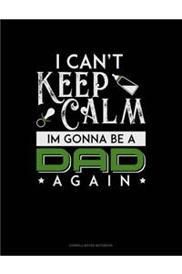 I Can't Keep Calm I'm Going to Be a Dad Again