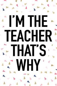 I'm the Teacher That's Why