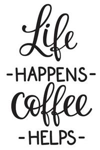 Life Happens Coffee Helps