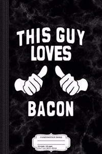 This Guy Loves Bacon Composition Notebook