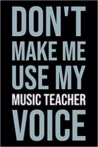 Don't Make Me Use My Music Teacher Voice