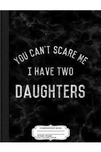 Vintage You Can't Scare Me I Have Two Daughters Composition Notebook
