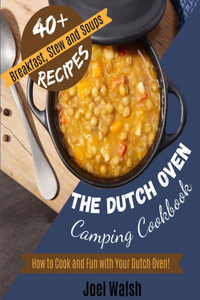 The Dutch Oven Camping Cookbook: How to Cook and Fun with Your Dutch Oven! 40+ Breakfast, Stew and Soups Recipes