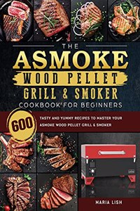 The ASMOKE Wood Pellet Grill & Smoker Cookbook For Beginners