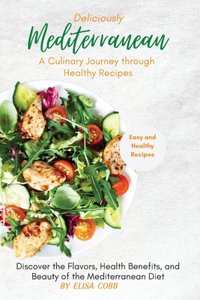 Deliciously Mediterranean - A Culinary Journey through Healthy Recipes