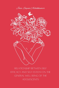 Relationship between self efficacy and self esteem on the general well being of the adolescents
