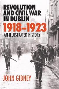 Revolution and Civil War in Dublin 1918-1923