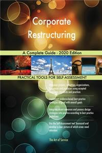 Corporate Restructuring A Complete Guide - 2020 Edition