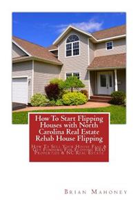How To Start Flipping Houses with North Carolina Real Estate Rehab House Flipping