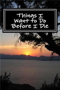 Things I Want to Do Before I Die