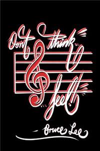 Don't think... Feel! - Bruce Lee