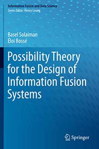 Possibility Theory for the Design of Information Fusion Systems