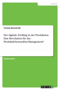 digitale Zwilling in der Produktion. Eine Revolution für das Produktlebenszyklus-Management?