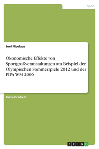 Ökonomische Effekte von Sportgroßveranstaltungen am Beispiel der Olympischen Sommerspiele 2012 und der FIFA WM 2006