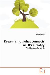 Dream is not what connects us. It's a reality