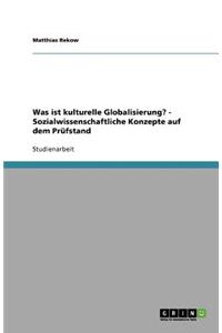 Was ist kulturelle Globalisierung? - Sozialwissenschaftliche Konzepte auf dem Prüfstand