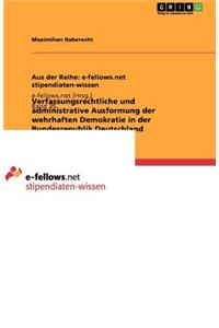 Verfassungsrechtliche und administrative Ausformung der wehrhaften Demokratie in der Bundesrepublik Deutschland