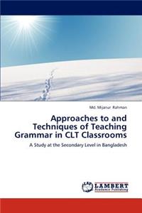 Approaches to and Techniques of Teaching Grammar in CLT Classrooms