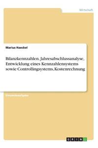 Bilanzkennzahlen. Jahresabschlussanalyse, Entwicklung eines Kennzahlensystems sowie Controllingsystems, Kostenrechnung