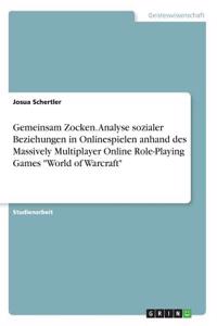 Gemeinsam Zocken. Analyse sozialer Beziehungen in Onlinespielen anhand des Massively Multiplayer Online Role-Playing Games "World of Warcraft"