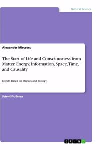 Start of Life and Consciousness from Matter, Energy, Information, Space, Time, and Causality